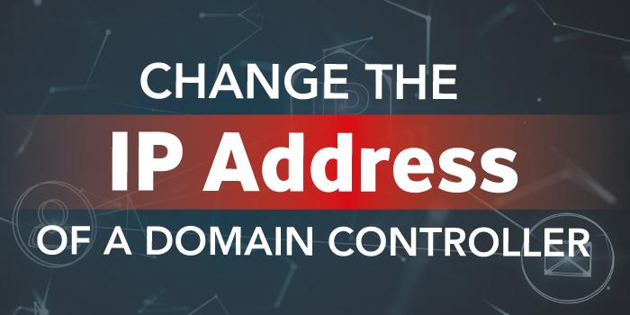 Change The IP Address Of A Domain Controller - Tips And Best Practices