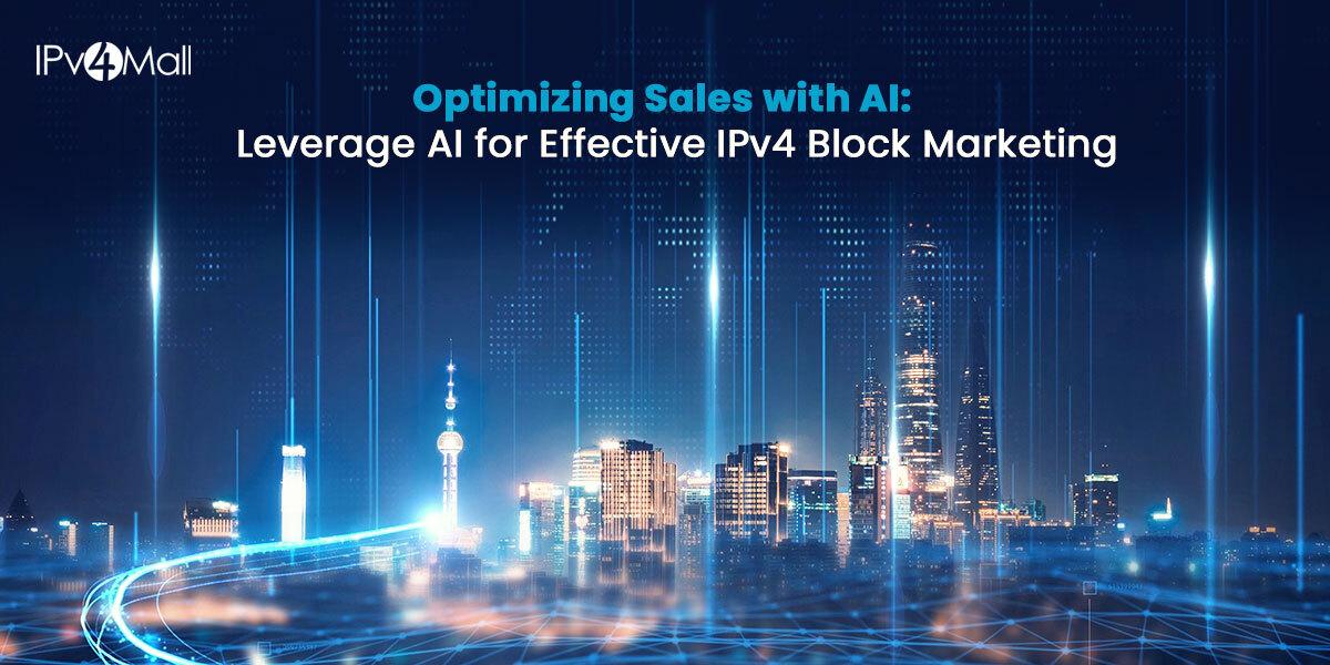 Optimizing Sales With AI: Leverage AI For Effective IPv4 Block Marketing