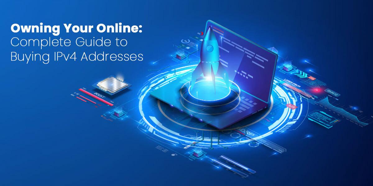 Owning Your Online: Complete Guide To Buying IPv4 Addresses